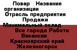 Повар › Название организации ­ Burger King › Отрасль предприятия ­ Продажи › Минимальный оклад ­ 25 000 - Все города Работа » Вакансии   . Красноярский край,Железногорск г.